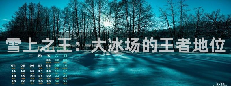 7m体育篮球：雪上之王：大冰场的王者地位